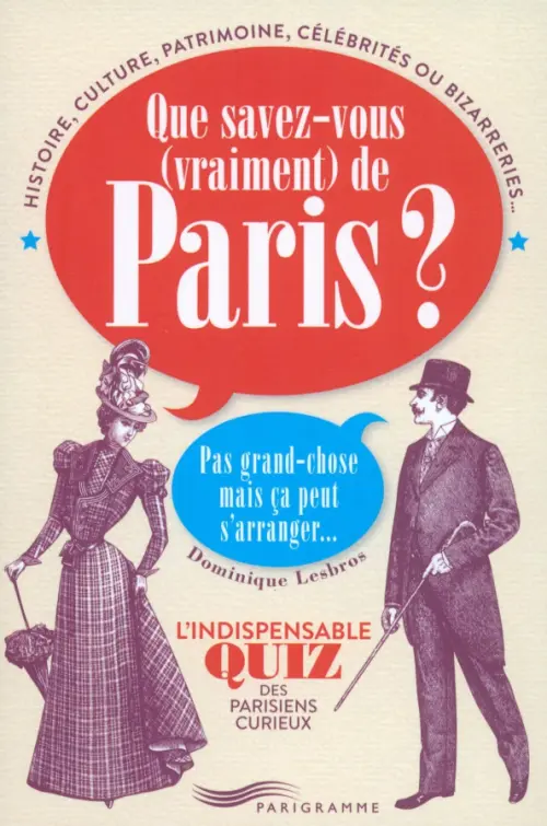 "Que Savez-Vous Vraiment De Paris ? 
Pas Grand-Chose Mais Ça Peut S’Arranger...