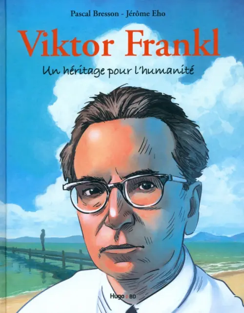 Viktor Frankl. Un Héritage Pour L’humanité