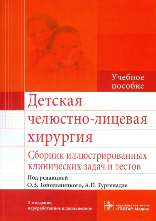 Детская челюстно-лицевая хирургия. Сборник иллюстрированных клинических задач и тестов. Учебное пособие