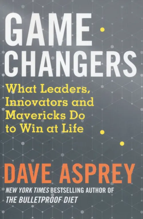 Game Changers. What Leaders, Innovators and Mavericks Do to Win at Life