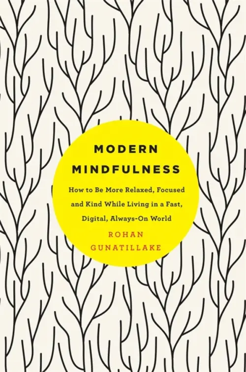 Modern Mindfulness. How to Be More Relaxed, Focused, and Kind While Living in a Fast, Digital World