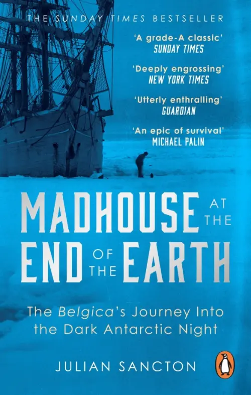 Madhouse at the End of the Earth. The Belgica's Journey into the Dark Antarctic Night