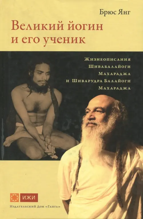 Великий йогин и его ученик.Жизнеописания Шивабалайоги Махараджа и Шиварудра Балайоги Махараджа