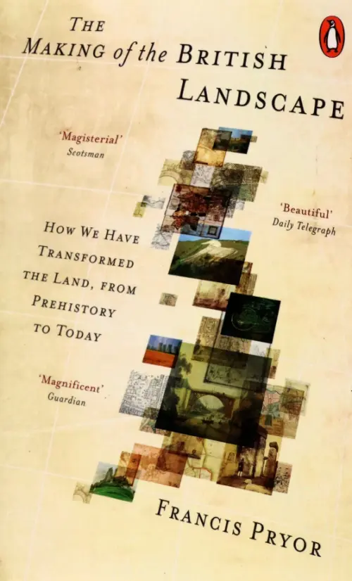 The Making of the British Landscape. How We Have Transformed the Land, from Prehistory to Today