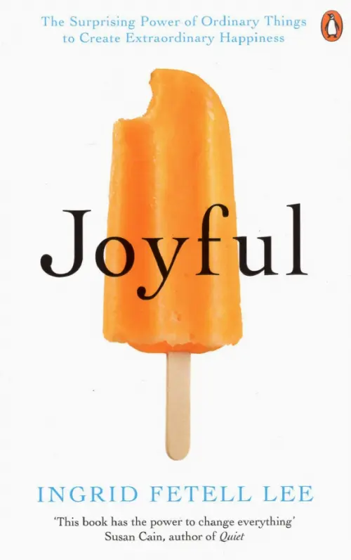 Joyful. The Surprising Power of Ordinary Things to Create Extraordinary Happiness