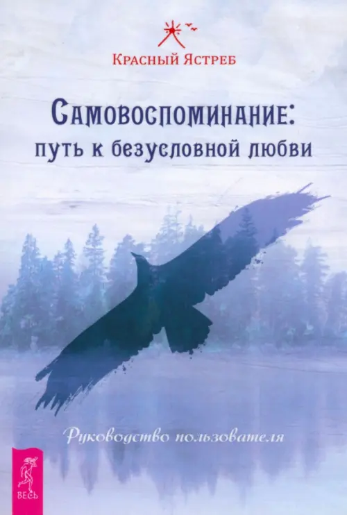 Самовоспоминание. Путь к безусловной любви. Руководство пользователя