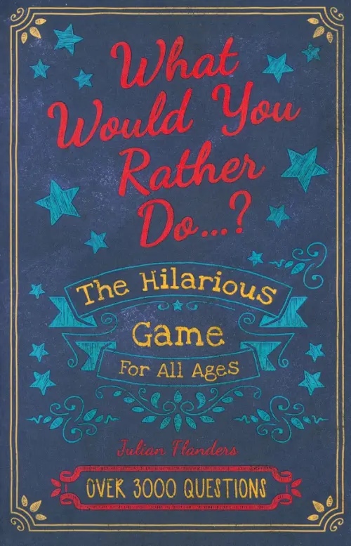 Would You Rather...? The Hilarious Game for All Ages: Over 3000 Questions