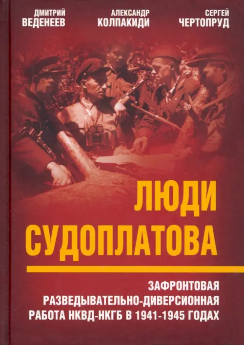 Люди Судоплатова. Зафронтовая разведывательно-диверсионная работа НКВД-НКГБ в 1941-1945 годах