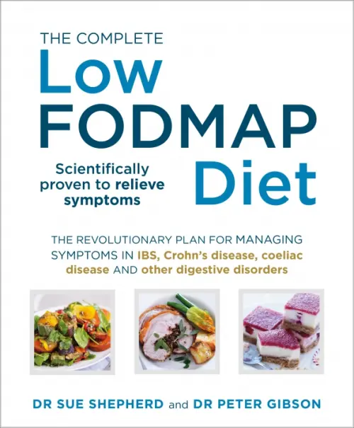 The Complete Low FODMAP Diet. The revolutionary plan for managing symptoms in IBS, Crohn's disease