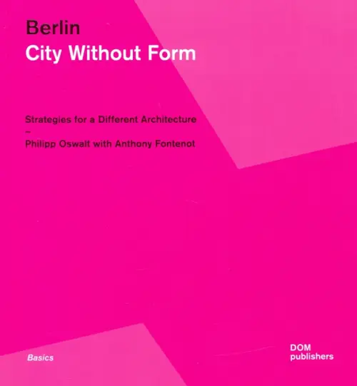 Berlin. City Without Form. Strategies for a Different Architecture