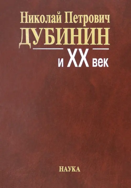 Николай Петрович Дубинин и ХХ век. Современники о жизни и деятельности. Письма, материалы