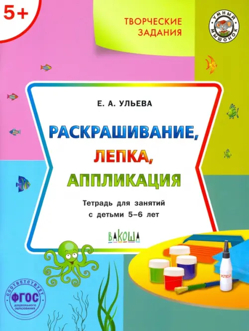 Творческие задания. Раскрашивание, лепка, аппликация. Тетрадь для занятий с детьми 5-6 лет. ФГОС ДО