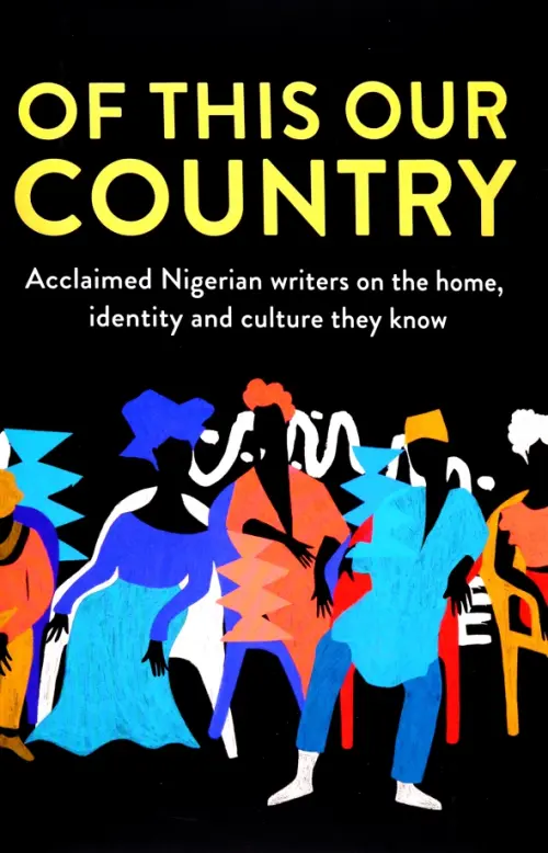 Of This Our Country. Acclaimed Nigerian Writers on the Home, Identity and Culture They Know