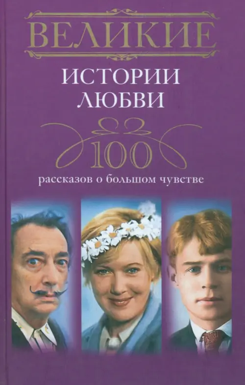 Великие истории любви. 100 рассказов о большом чувстве