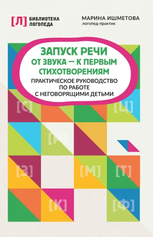 Запуск речи: от звука - к первым стихотворениям. Практическое руководство по работе с неговорящими