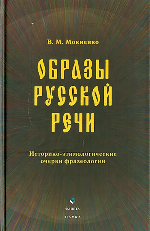 Образы русской речи: историко-этимологические очерки фразеологии