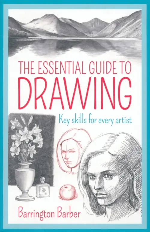 The Essential Guide to Drawing. Key Skills for Every Artist