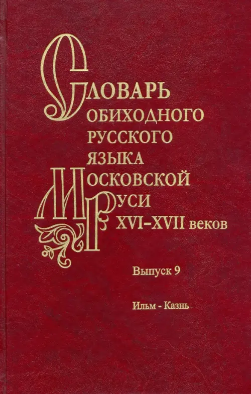 Словарь обиходного русского языка Московской Руси XVI–XVII вв. Выпуск 9. Ильм—Казнь