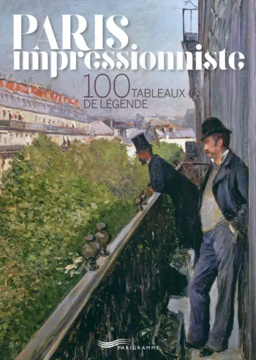 Paris Impressionniste. 
100 Tableaux De Légende