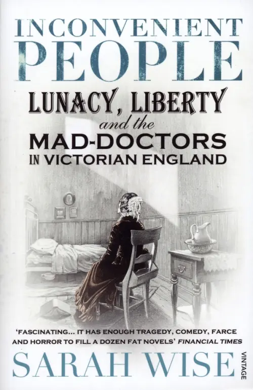 Inconvenient People. Lunacy, Liberty and the Mad-Doctors in Victorian England