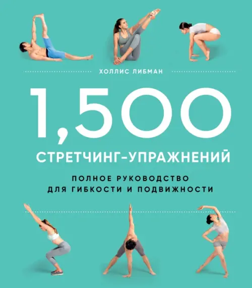 1,500 стретчинг-упражнений. Энциклопедия гибкости и движения