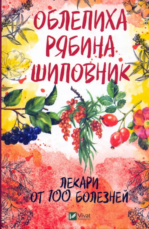 Облепиха, рябина, шиповник - лекари от 100 болезней