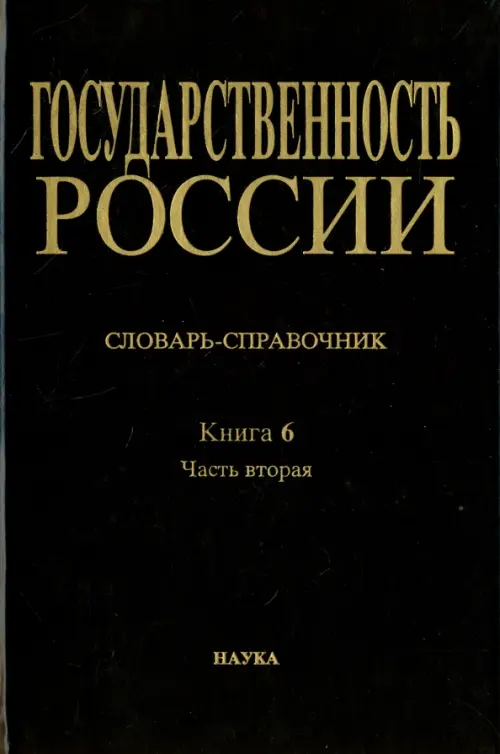 Государственность России. Словарь-справочник. Книга 6. Часть 2. М-Я