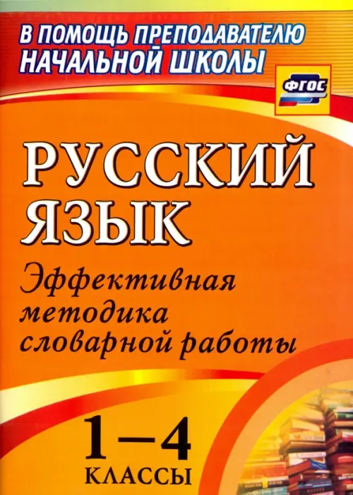 Русский язык. 1-4 классы. Словарная работа на уроке. Эффективная методика. ФГОС