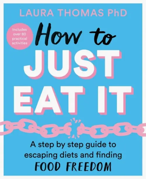 How to Just Eat It. A Step-by-Step Guide to Escaping Diets and Finding Food Freedom