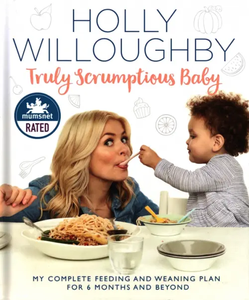 Truly Scrumptious Baby. My complete feeding and weaning plan for 6 months and beyond