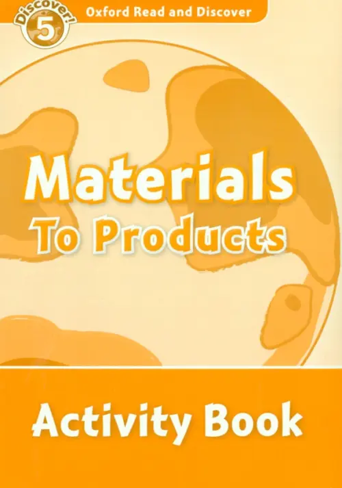 Oxford Read and Discover. Level 5. Materials to Products. Activity Book