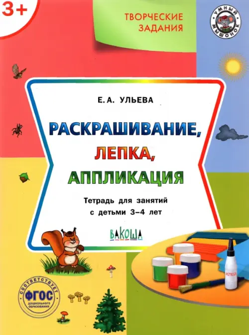 Творческие задания. Раскрашивание, лепка, аппликация. Тетрадь для занятий с детьми 3-4 лет