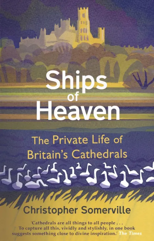 Ships Of Heaven. The Private Life of Britain’s Cathedrals