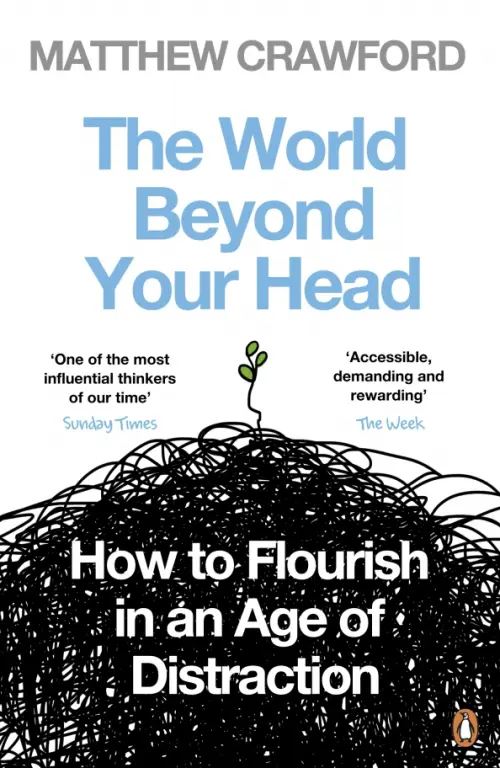 The World Beyond Your Head. How to Flourish in an Age of Distraction