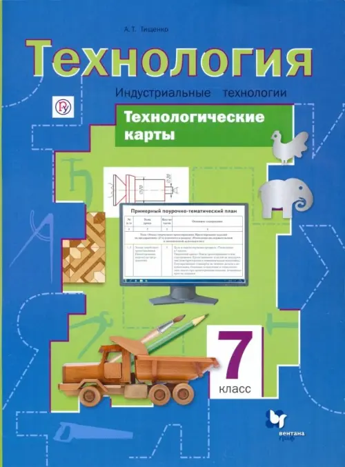 Технология. Индустриальные технологии. 7 класс. Технологические карты. Методическое пособие