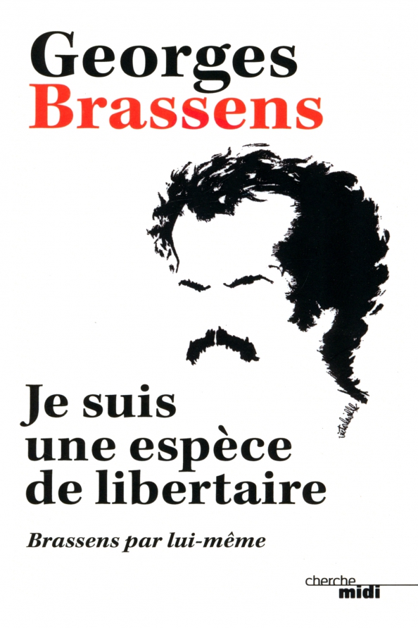 Je suis une espèce de libertaire. Brassens par lui-même