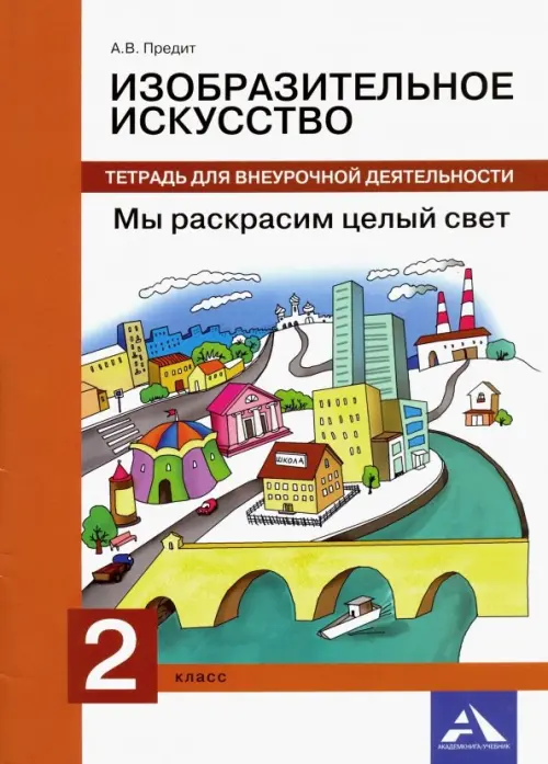 Изобразительное искусство. 2 класс. Мы раскрасим целый свет. Тетрадь для внеурочной деятельности