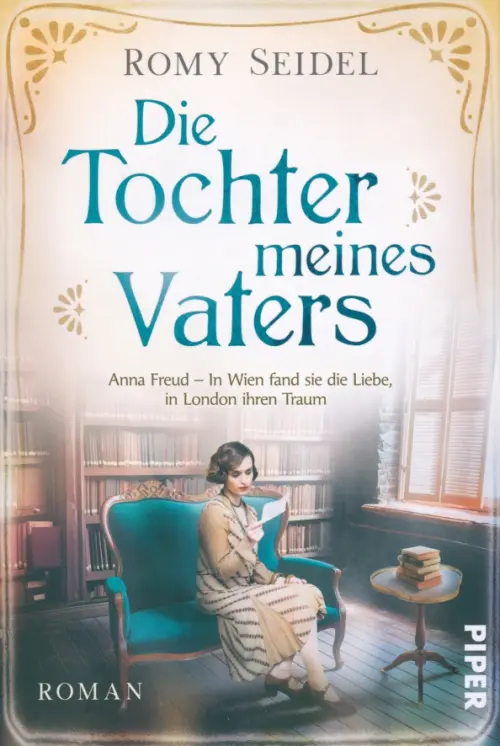 Die Tochter meines Vaters. Anna Freud – In Wien fand sie die Liebe, in London ihren Traum