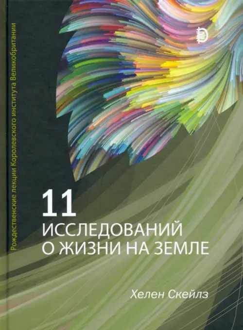 11 исследований о жизни на Земле. Рождественские лекции Королевского института Великобритании