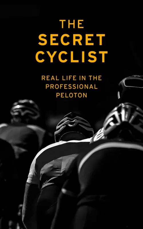 The Secret Cyclist. Real Life as a Rider in the Professional Peloton