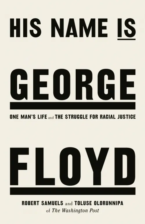 His Name Is George Floyd. One man’s life and the struggle for racial justice