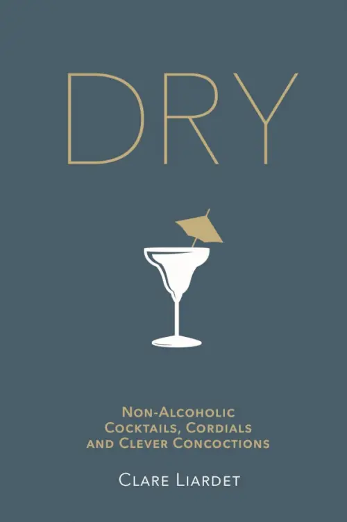 Dry. Non-Alcoholic Cocktails, Cordials and Clever Concoctions