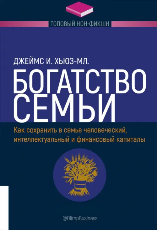 Богатство семьи. Как сохранить в семье человеческий, интеллектуальный и финансовый капиталы