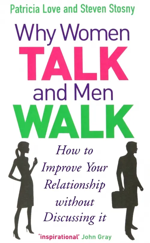 Why Women Talk and Men Walk. How to Improve Your Relationship Without Discussing It