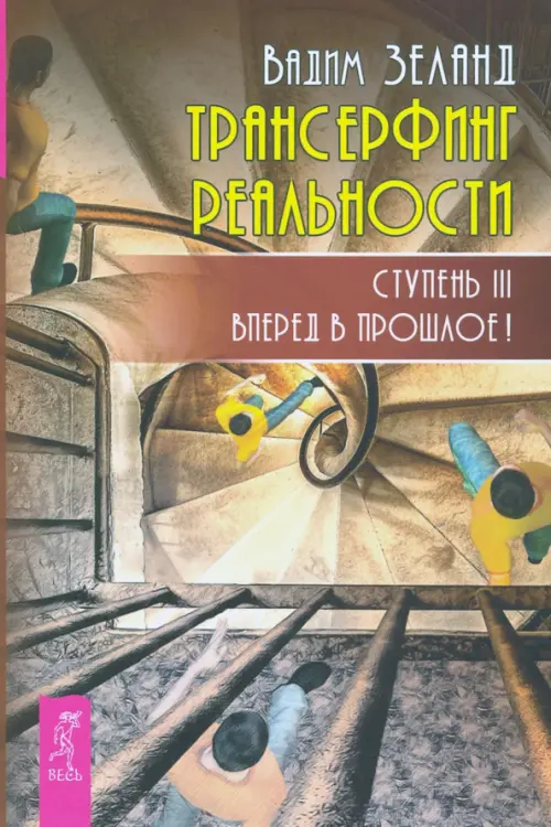 Трансерфинг реальности. Ступень 3. Вперед в прошлое!