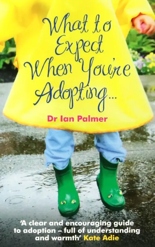 What to Expect When You're Adopting... A practical guide to the decisions and emotions involved in a