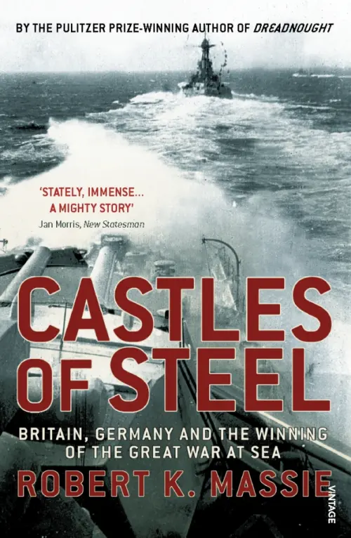 Castles Of Steel. Britain, Germany and the Winning of The Great War at Sea