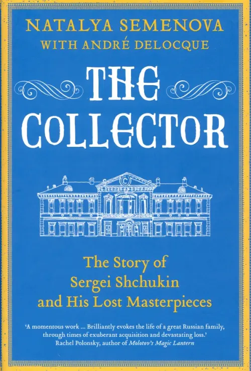 The Collector. The Story of Sergei Shchukin and His Lost Masterpieces