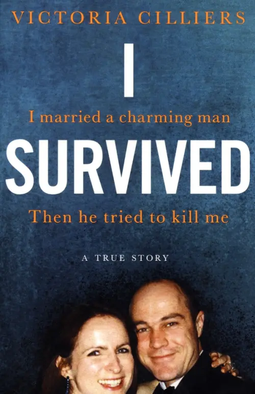 I Survived. I married a charming man. Then he tried to kill me. A true story