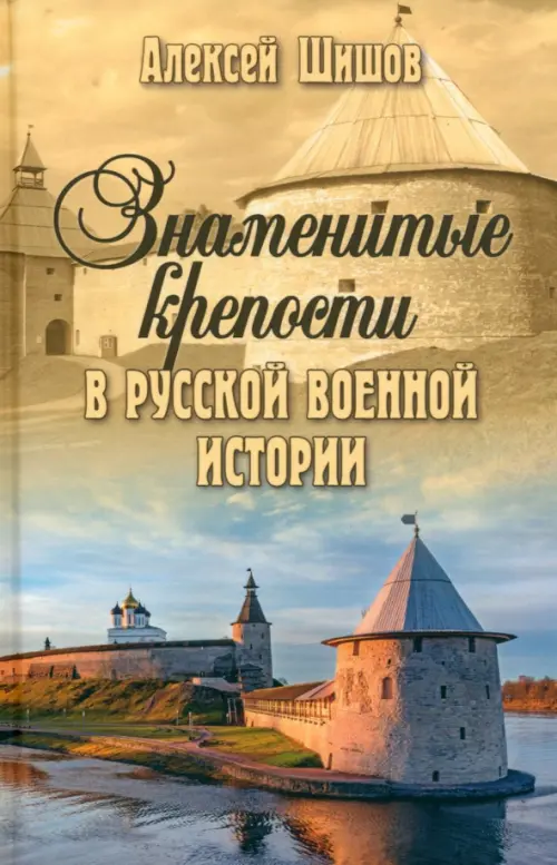 Знаменитые крепости в русской военной истории. С древнейших времен до начала ХХ века